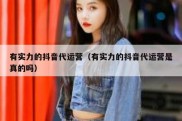 有实力的抖音代运营（有实力的抖音代运营是真的吗）
