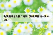 九天剧场怎么推广赚钱（刷视频挣钱一天300元）