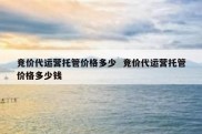 竞价代运营托管价格多少  竞价代运营托管价格多少钱
