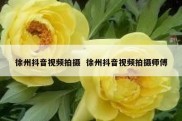徐州抖音视频拍摄  徐州抖音视频拍摄师傅