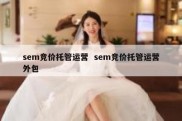 sem竞价托管运营  sem竞价托管运营外包
