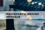 揭阳360竞价托管平台  揭阳360竞价托管平台怎么样