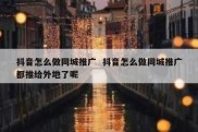抖音怎么做同城推广  抖音怎么做同城推广都推给外地了呢