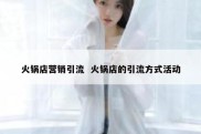 火锅店营销引流  火锅店的引流方式活动