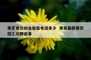 莱芜餐饮创业加盟电话多少  莱芜最新餐饮招工招聘启事