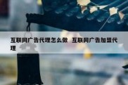 互联网广告代理怎么做  互联网广告加盟代理