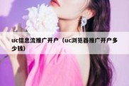 uc信息流推广开户（uc浏览器推广开户多少钱）