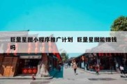 巨量星图小程序推广计划  巨量星图能赚钱吗