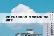 sem竞价去凯越托管  竞价网络推广找凯越托管