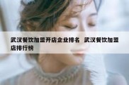 武汉餐饮加盟开店企业排名  武汉餐饮加盟店排行榜