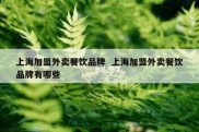 上海加盟外卖餐饮品牌  上海加盟外卖餐饮品牌有哪些