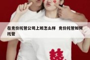 在竞价托管公司上班怎么样  竞价托管如何托管