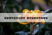 加盟餐饮店定位软件  餐饮加盟软件有哪些