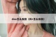 dou怎么投放（抖+怎么投放）