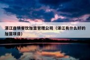 湛江连锁餐饮加盟管理公司（湛江有什么好的加盟项目）