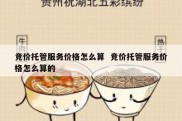 竞价托管服务价格怎么算  竞价托管服务价格怎么算的