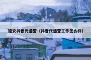 延安抖音代运营（抖音代运营工作怎么样）