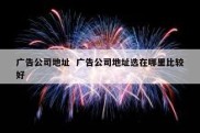 广告公司地址  广告公司地址选在哪里比较好