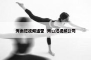 海南短视频运营  海口短视频公司