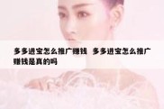 多多进宝怎么推广赚钱  多多进宝怎么推广赚钱是真的吗