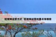 短视频运营方式  短视频运营的要点有哪些