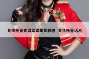 竞价托管食谱菜谱美食教程  竞价托管话术