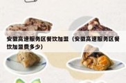 安徽高速服务区餐饮加盟（安徽高速服务区餐饮加盟费多少）