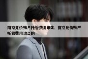 南京竞价账户托管费用谁出  南京竞价账户托管费用谁出的