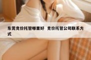东莞竞价托管哪里好  竞价托管公司联系方式