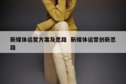 新媒体运营方案及思路  新媒体运营创新思路