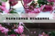知名的餐饮连锁加盟  餐饮加盟连锁排名