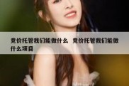 竞价托管我们能做什么  竞价托管我们能做什么项目