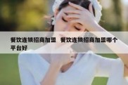 餐饮连锁招商加盟  餐饮连锁招商加盟哪个平台好