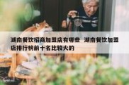 湖南餐饮招商加盟店有哪些  湖南餐饮加盟店排行榜前十名比较火的