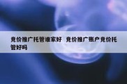 竞价推广托管谁家好  竞价推广账户竞价托管好吗