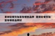 莆田轻餐饮加盟有哪些品牌  莆田轻餐饮加盟有哪些品牌好