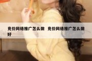 竞价网络推广怎么做  竞价网络推广怎么做好