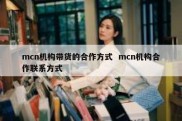 mcn机构带货的合作方式  mcn机构合作联系方式