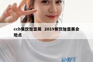 cch餐饮加盟展  2019餐饮加盟展会地点