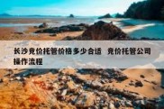长沙竞价托管价格多少合适  竞价托管公司操作流程