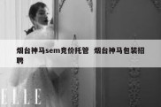 烟台神马sem竞价托管  烟台神马包装招聘
