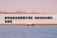 餐饮加盟合同到期不续签  加盟合同过期没有续签