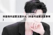 抖音找代运营注意什么（抖音代运营注意事项）