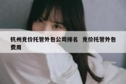 杭州竞价托管外包公司排名  竞价托管外包费用