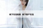 线下引流拓客  线下客户引流