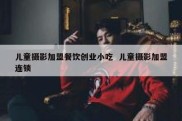 儿童摄影加盟餐饮创业小吃  儿童摄影加盟连锁