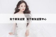 交个朋友运营  交个朋友运营中心