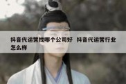 抖音代运营找哪个公司好  抖音代运营行业怎么样