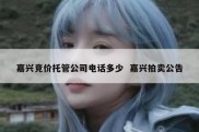 嘉兴竞价托管公司电话多少  嘉兴拍卖公告