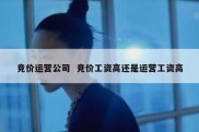竞价运营公司  竞价工资高还是运营工资高
